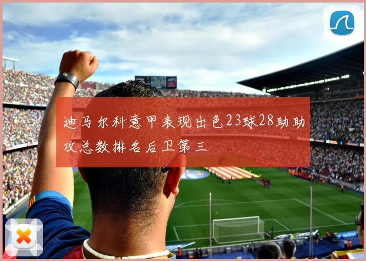 迪马尔科意甲表现出色23球28助助攻总数排名后卫第三
